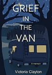 Grief in the Van: An Adult Orphan, A Cat and A Tiny Home on Wheels Grief in the Van: An Adult Orphan, A Cat and A Tiny Home on Wheels